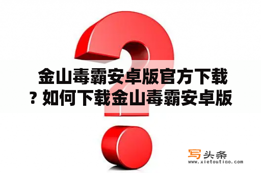  金山毒霸安卓版官方下载? 如何下载金山毒霸安卓版？