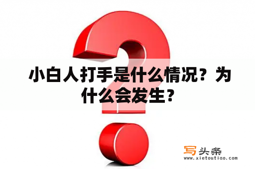  小白人打手是什么情况？为什么会发生？