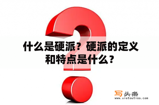  什么是硬派？硬派的定义和特点是什么？