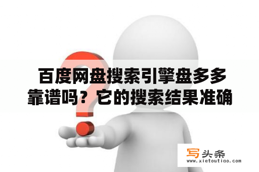  百度网盘搜索引擎盘多多靠谱吗？它的搜索结果准确吗？