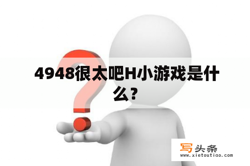  4948很太吧H小游戏是什么？