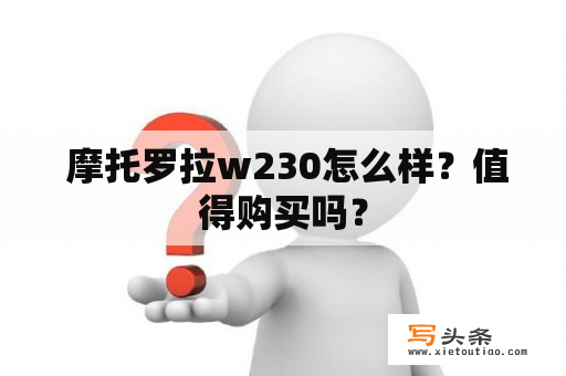  摩托罗拉w230怎么样？值得购买吗？