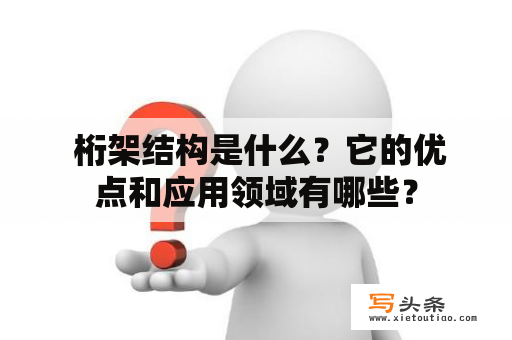  桁架结构是什么？它的优点和应用领域有哪些？