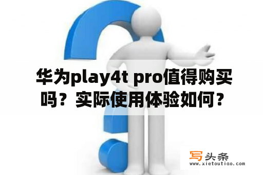  华为play4t pro值得购买吗？实际使用体验如何？