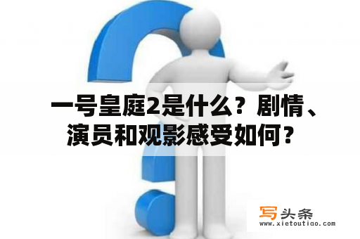  一号皇庭2是什么？剧情、演员和观影感受如何？