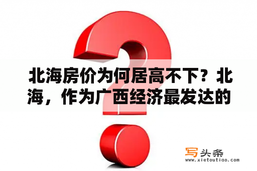  北海房价为何居高不下？北海，作为广西经济最发达的城市之一，房产市场一直都非常繁荣。然而，近年来北海房价一直居高不下，令人困惑。那么，是什么因素导致了北海房价的持续高涨呢？