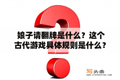  娘子请翻牌是什么？这个古代游戏具体规则是什么？