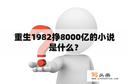  重生1982挣8000亿的小说是什么？