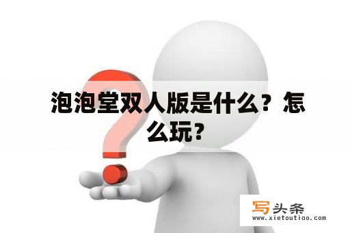  泡泡堂双人版是什么？怎么玩？