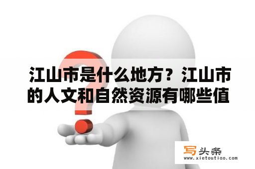  江山市是什么地方？江山市的人文和自然资源有哪些值得关注的地方？