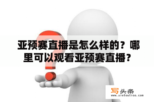  亚预赛直播是怎么样的？哪里可以观看亚预赛直播？