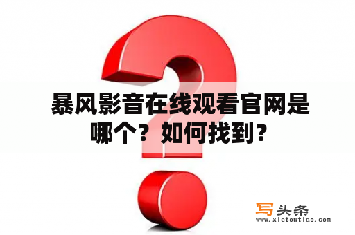  暴风影音在线观看官网是哪个？如何找到？