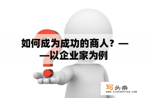  如何成为成功的商人？——以企业家为例