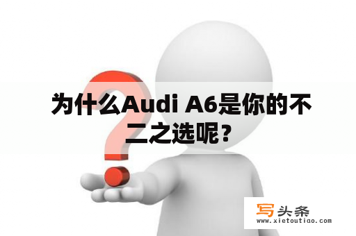  为什么Audi A6是你的不二之选呢？