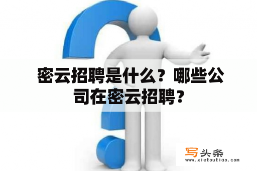  密云招聘是什么？哪些公司在密云招聘？