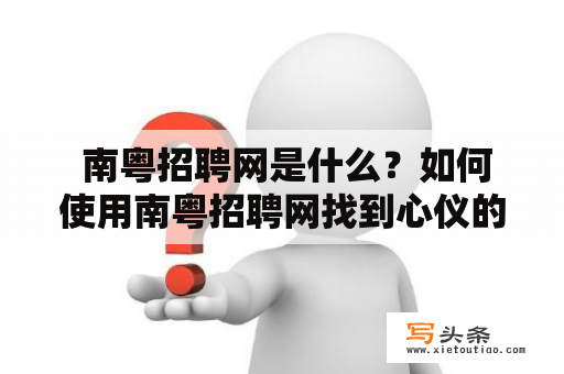  南粤招聘网是什么？如何使用南粤招聘网找到心仪的工作？