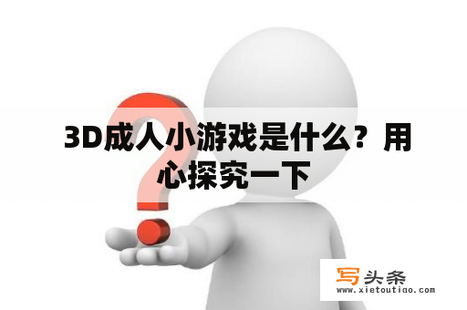  3D成人小游戏是什么？用心探究一下