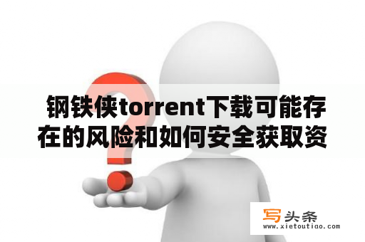  钢铁侠torrent下载可能存在的风险和如何安全获取资源？