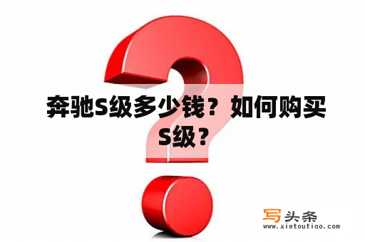  奔驰S级多少钱？如何购买S级？