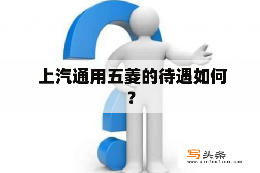  上汽通用五菱的待遇如何？