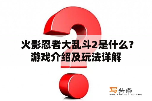  火影忍者大乱斗2是什么？游戏介绍及玩法详解