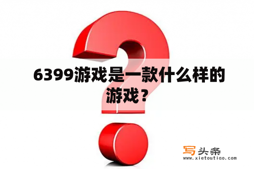  6399游戏是一款什么样的游戏？