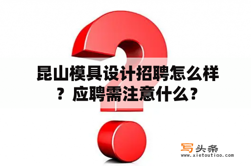  昆山模具设计招聘怎么样？应聘需注意什么？