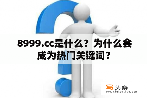  8999.cc是什么？为什么会成为热门关键词？