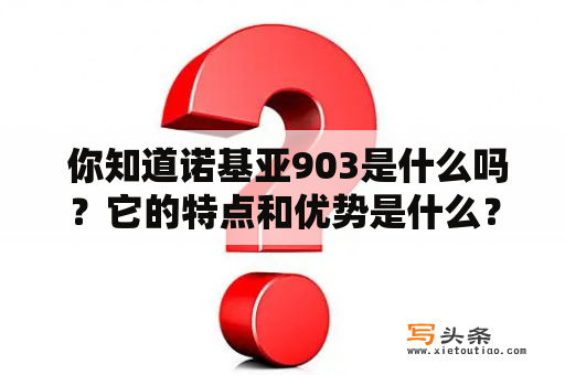  你知道诺基亚903是什么吗？它的特点和优势是什么？