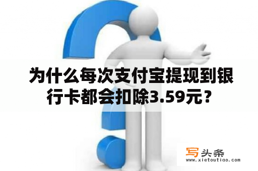  为什么每次支付宝提现到银行卡都会扣除3.59元？