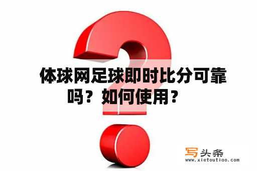   体球网足球即时比分可靠吗？如何使用？ 