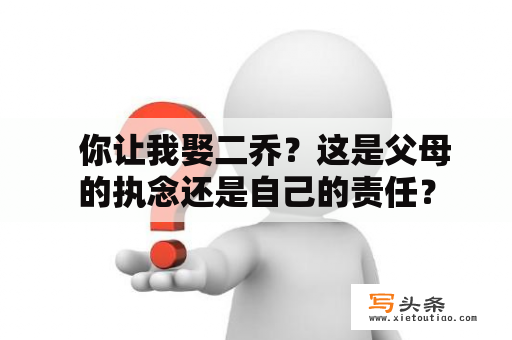   你让我娶二乔？这是父母的执念还是自己的责任？