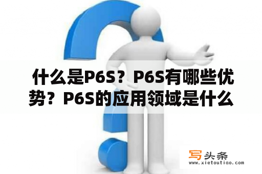  什么是P6S？P6S有哪些优势？P6S的应用领域是什么？