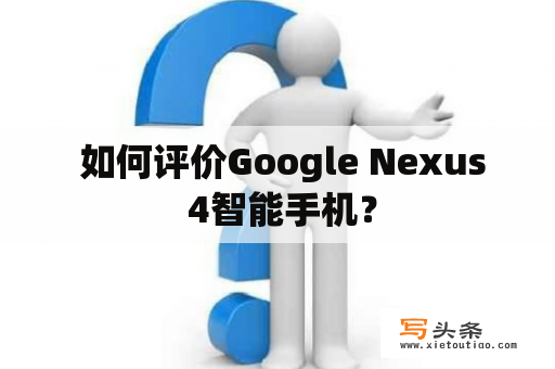  如何评价Google Nexus 4智能手机？