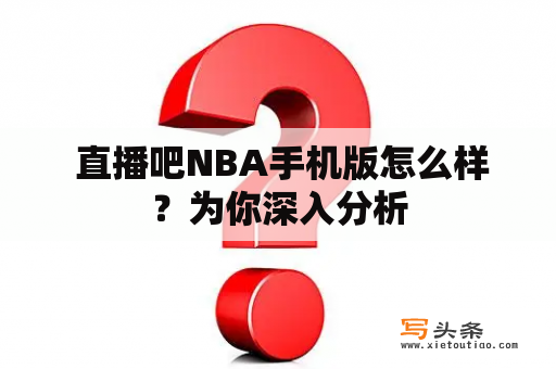  直播吧NBA手机版怎么样？为你深入分析