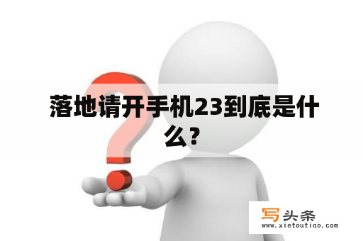  落地请开手机23到底是什么？