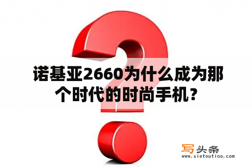  诺基亚2660为什么成为那个时代的时尚手机？