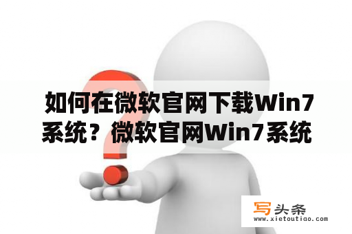  如何在微软官网下载Win7系统？微软官网Win7系统系统下载