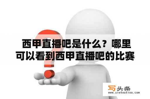  西甲直播吧是什么？哪里可以看到西甲直播吧的比赛直播？