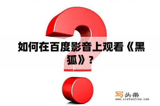  如何在百度影音上观看《黑狐》？