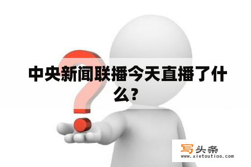  中央新闻联播今天直播了什么？