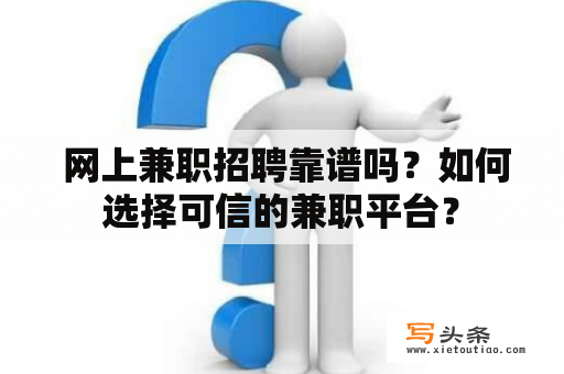  网上兼职招聘靠谱吗？如何选择可信的兼职平台？