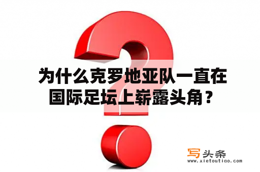  为什么克罗地亚队一直在国际足坛上崭露头角？