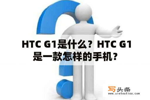  HTC G1是什么？HTC G1是一款怎样的手机？