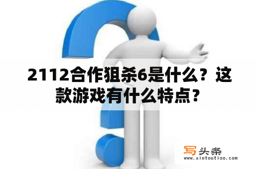  2112合作狙杀6是什么？这款游戏有什么特点？