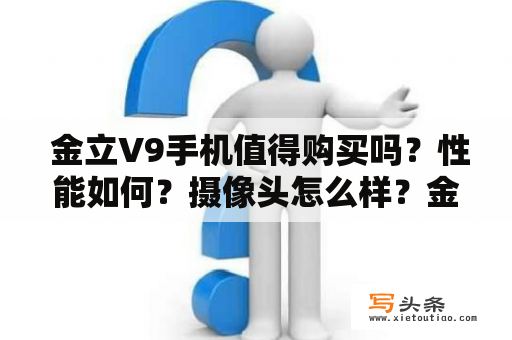  金立V9手机值得购买吗？性能如何？摄像头怎么样？金立V9是金立公司推出的一款中高端手机，该手机配备了高通骁龙660AIE处理器和Adreno 512 GPU，具有出色的性能表现。同时，金立V9还采用了6GB RAM和64GB ROM存储配置，为用户提供了足够的存储空间。