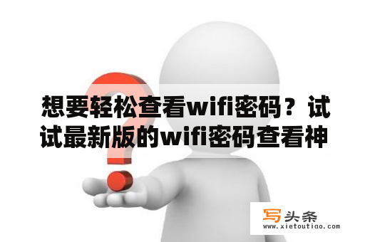  想要轻松查看wifi密码？试试最新版的wifi密码查看神器！