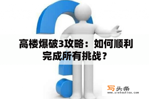  高楼爆破3攻略：如何顺利完成所有挑战？