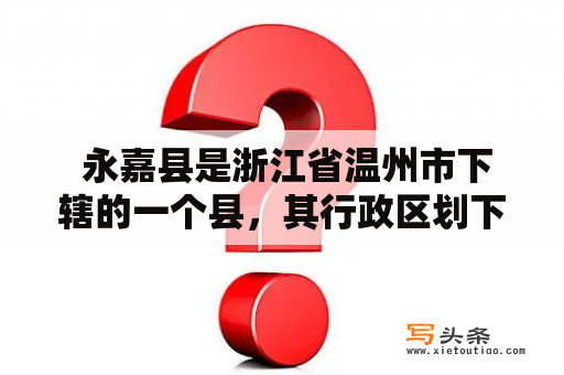  永嘉县是浙江省温州市下辖的一个县，其行政区划下辖17个乡镇和1个街道办事处。作为温州市的重要组成部分，永嘉县自然风光秀美，历史悠久，旅游资源丰富，受到越来越多游客的关注和喜爱。