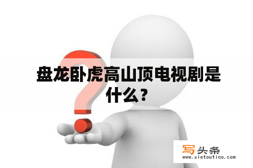  盘龙卧虎高山顶电视剧是什么？